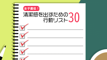 【女性ライターが教える！】清潔感を出すための行動リスト30